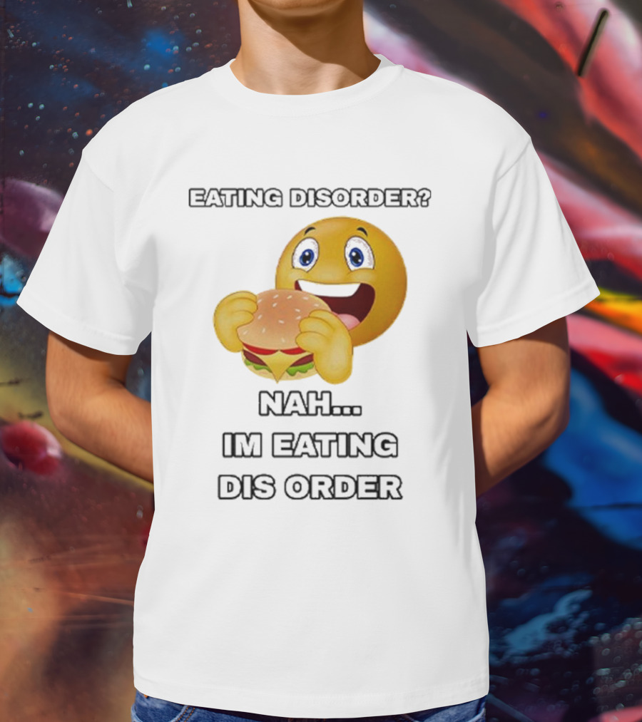 Eating Disorder Nah I’m Eating Dis Order Happy Face Burger Emoji T-Shirt