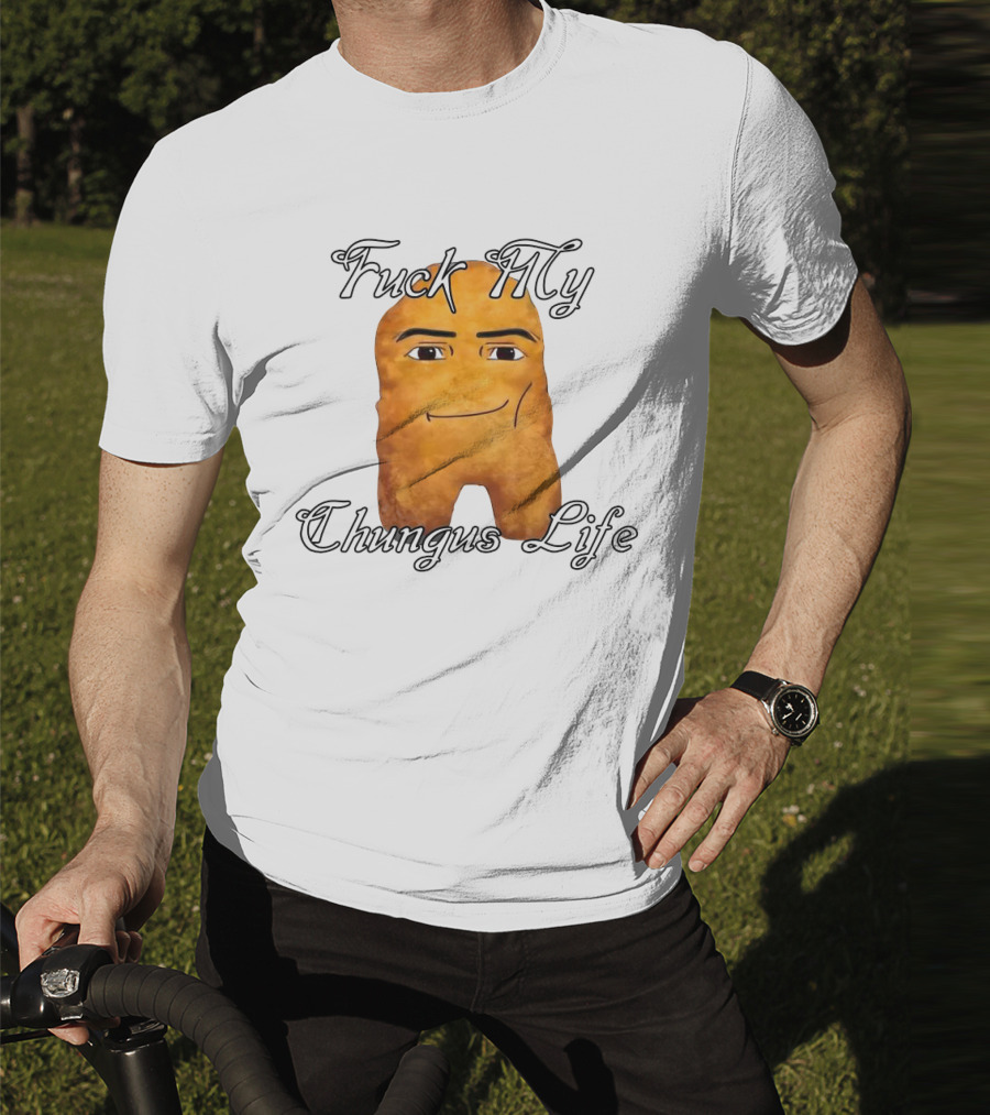 Fuck My Chungus Life Nettspend Nugget T-Shirt