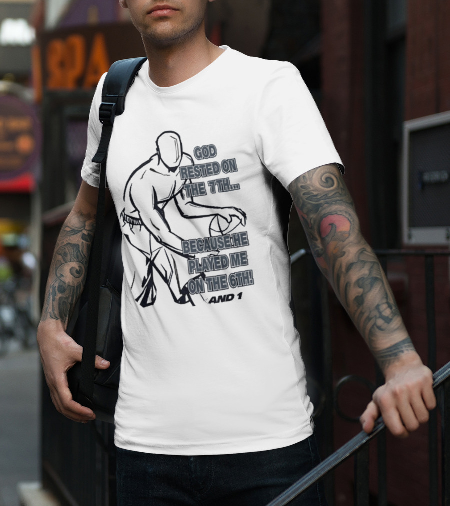 God Rested On The 7Th Because He Played Me On The 6Th And 1 Basketball Motif T-Shirt