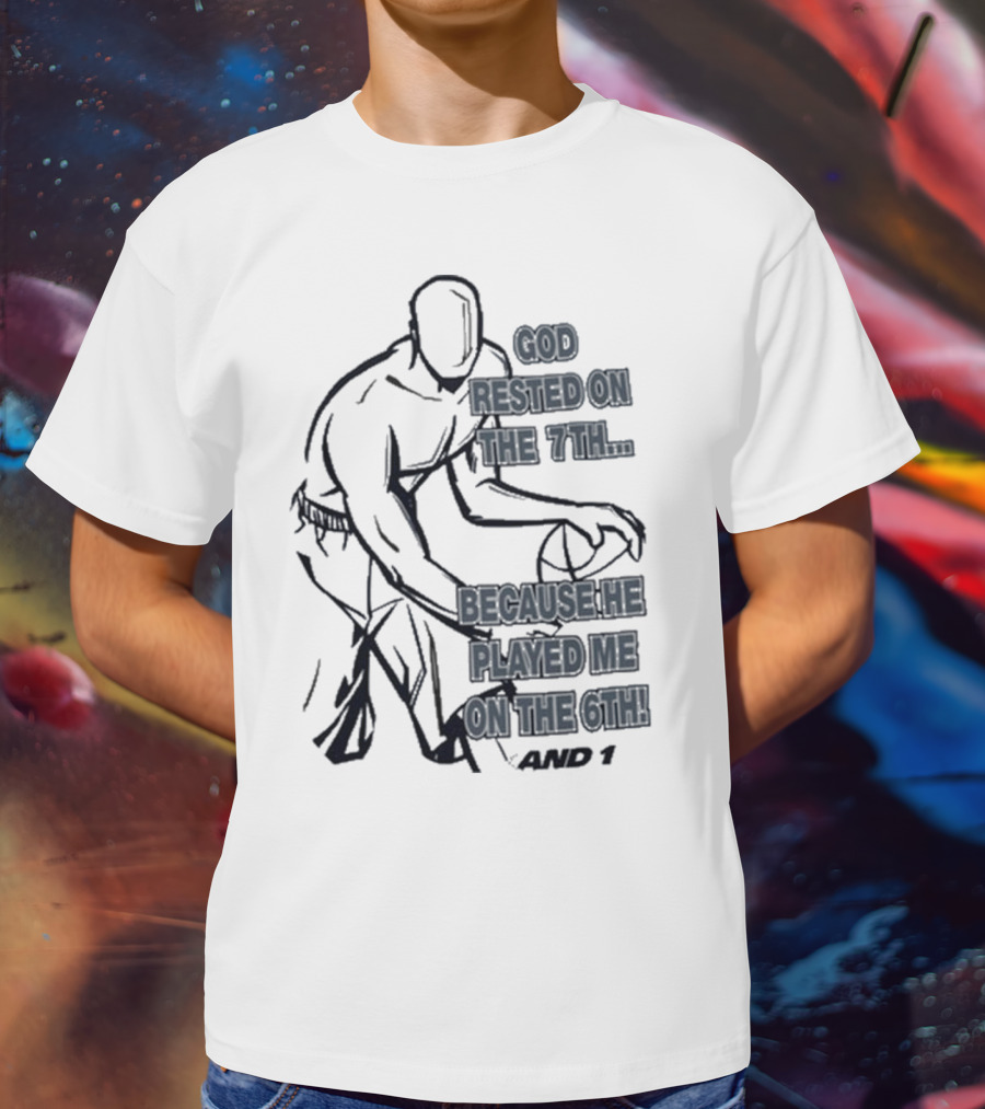 God Rested On The 7Th Because He Played Me On The 6Th And 1 Basketball Motif T-Shirt